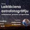 Astronomijas Skola: Laiklēciena astrofotogrāfiju veidošanas process un apstrāde